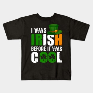 I Was Irish Before It Was Cool Kids T-Shirt